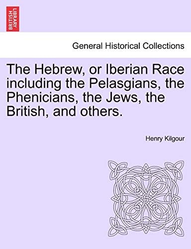 The Hebrew, or Iberian Race including the Pelasgians, the Phenicians, the Jews, the British, and others.