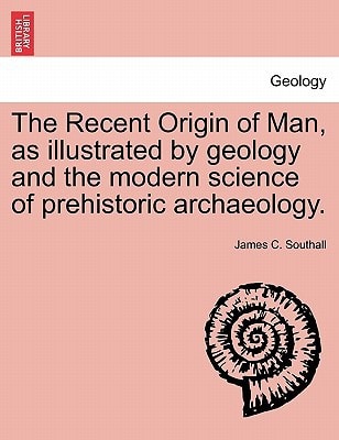 The Recent Origin of Man, as illustrated by geology and the modern science of prehistoric archaeology.