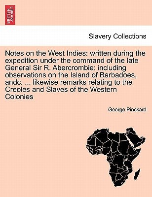 Notes on the West Indies: written during the expedition under the command of the late General Sir R. Abercrombie: including observations on the Island ... Creoles and Slaves of the Western Colonies