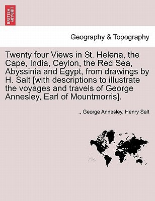 Twenty four Views in St. Helena, the Cape, India, Ceylon, the Red Sea, Abyssinia and Egypt, from drawings by H. Salt [with descriptions to illustrate ... of George Annesley, Earl of Mountmorris].