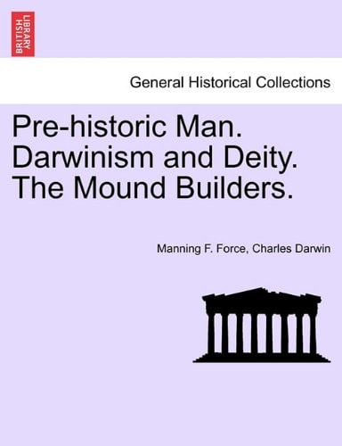Pre-historic Man. Darwinism and Deity. The Mound Builders.
