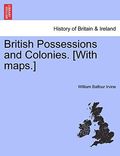 British Possessions and Colonies. [With maps.]