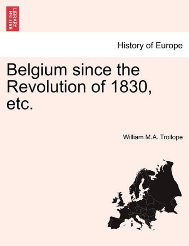 Belgium Since the Revolution of 1830, Etc.