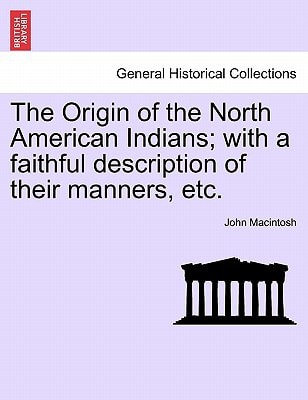 Origin of the North American Indians; with a faithful description of their manners, Etc