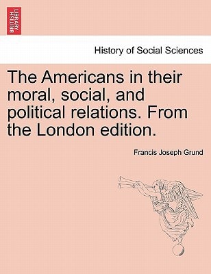 The Americans in their moral, social, and political relations. From the London edition.