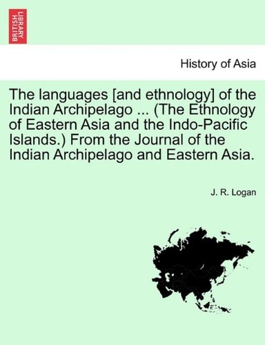 The languages [and ethnology] of the Indian Archipelago ... (The Ethnology of Eastern Asia and the Indo-Pacific Islands.) From the Journal of the Indian Archipelago and Eastern Asia.