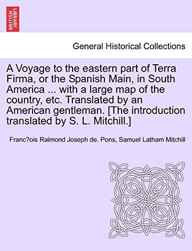 A Voyage to the eastern part of Terra Firma, or the Spanish Main, in South America ... with a large map of the country, etc. Translated by an American ... introduction translated by S. L. Mitchill.]