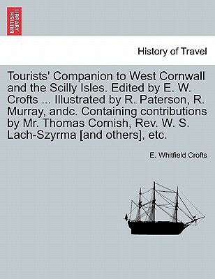Tourists' Companion to West Cornwall and the Scilly Isles. Edited by E. W. Crofts ... Illustrated by R. Paterson, R. Murray, andc. Containing ... Rev. W. S. Lach-Szyrma [and others], etc.
