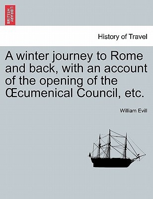 A winter journey to Rome and back, with an account of the opening of the Œcumenical Council, etc.