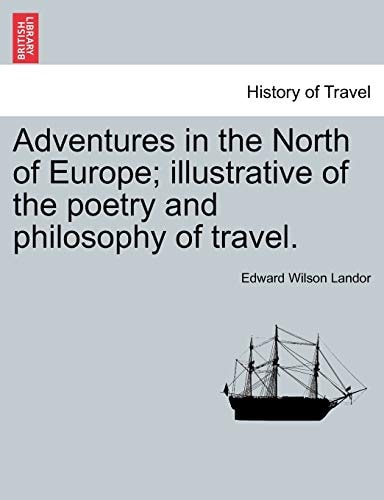 Adventures in the North of Europe; illustrative of the poetry and philosophy of travel. Vol. I.