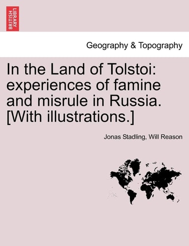 In the Land of Tolstoi: experiences of famine and misrule in Russia. [With illustrations.]