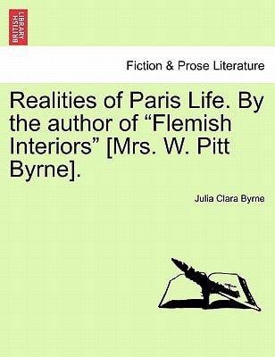 Realities of Paris Life. By the author of "Flemish Interiors" [Mrs. W. Pitt Byrne]. Vol. III.