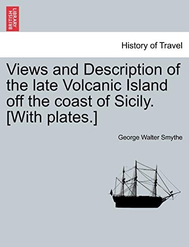 Views and Description of the late Volcanic Island off the coast of Sicily. [With plates.]