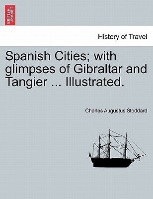 Spanish Cities; with glimpses of Gibraltar and Tangier ... Illustrated.