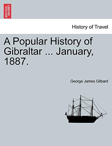 A Popular History of Gibraltar ... January, 1887.