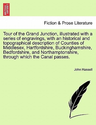 Tour of the Grand Junction, illustrated with a series of engravings, with an historical and topographical description of Counties of Middlesex, ... through which the Canal passes.