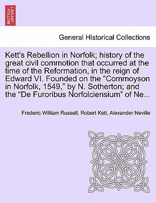Kett's Rebellion in Norfolk; history of the great civil commotion that occurred at the time of the Reformation, in the reign of Edward VI. Founded on ... the "De Furoribus Norfolciensium" of Ne...