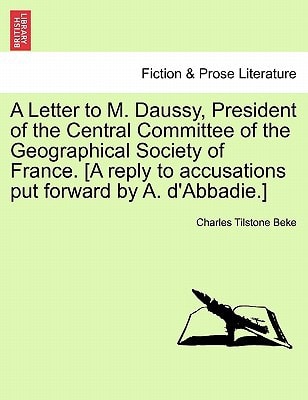 A Letter to M. Daussy, President of the Central Committee of the Geographical Society of France. [A reply to accusations put forward by A. d'Abbadie.]