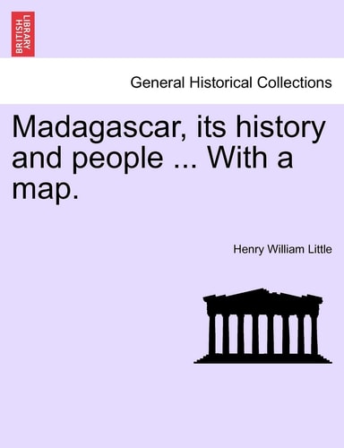 Madagascar, its history and people ... With a map.