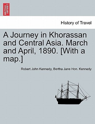 A Journey in Khorassan and Central Asia. March and April, 1890. [With a map.]