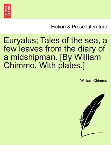 Euryalus; Tales of the sea, a few leaves from the diary of a midshipman. [By William Chimmo. With plates.]