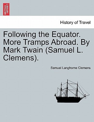 Following the Equator. More Tramps Abroad. By Mark Twain (Samuel L. Clemens).