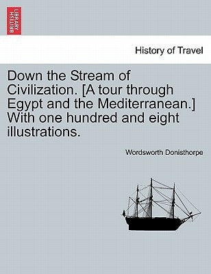 Down the Stream of Civilization. [A tour through Egypt and the Mediterranean.] With one hundred and eight illustrations.