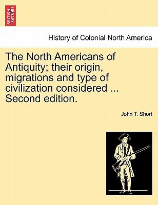 The North Americans of Antiquity; their origin, migrations and type of civilization considered ... Second edition.
