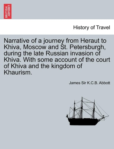 Narrative of a journey from Heraut to Khiva, Moscow and St. Petersburgh, during the late Russian invasion of Khiva. With some account of the court of ... kingdom of Khaurism. VOL. II, THIRD EDITION