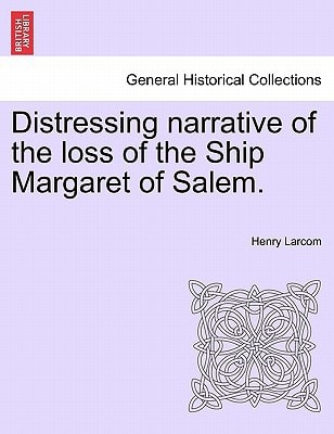 Distressing narrative of the loss of the Ship Margaret of Salem.