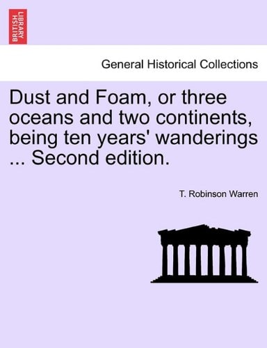 Dust and Foam, or Three Oceans and Two Continents, Being Ten Years' Wanderings ... Second Edition.