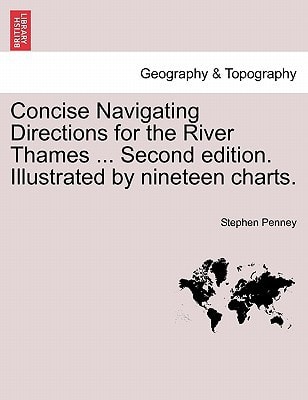 Concise Navigating Directions for the River Thames ... Second edition. Illustrated by nineteen charts.