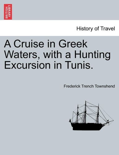 A Cruise in Greek Waters, with a Hunting Excursion in Tunis.