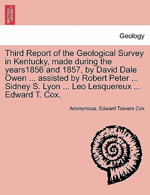 Third Report of the Geological Survey in Kentucky, made during the years1856 and 1857, by David Dale Owen ... assisted by Robert Peter ... Sidney S. Lyon ... Leo Lesquereux ... Edward T. Cox.