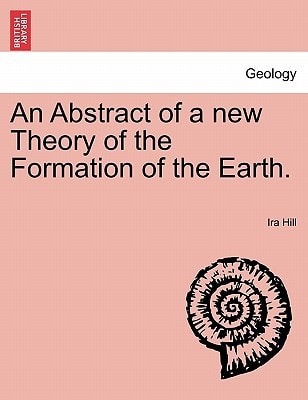 An Abstract of a new Theory of the Formation of the Earth.