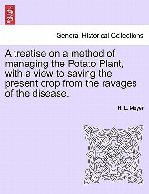 A treatise on a method of managing the Potato Plant, with a view to saving the present crop from the ravages of the disease.