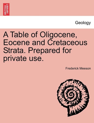 A Table of Oligocene, Eocene and Cretaceous Strata. Prepared for private use.