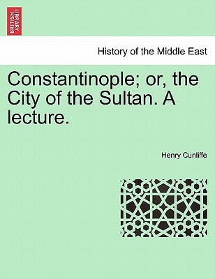 Constantinople; or, the City of the Sultan. A lecture.