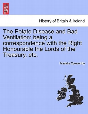The Potato Disease and Bad Ventilation: being a correspondence with the Right Honourable the Lords of the Treasury, etc.