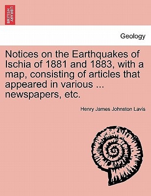 Notices on the Earthquakes of Ischia of 1881 and 1883, with a map, consisting of articles that appeared in various ... newspapers, etc.