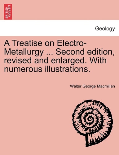 A Treatise on Electro-Metallurgy ... Second edition, revised and enlarged. With numerous illustrations.