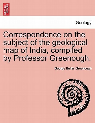 Correspondence on the subject of the geological map of India, compiled by Professor Greenough.
