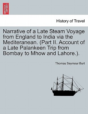 Narrative of a Late Steam Voyage from England to India via the Mediteranean. (Part II. Account of a Late Palankeen Trip from Bombay to Mhow and Lahore.).