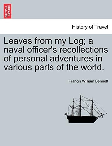 Leaves from my Log; a naval officer's recollections of personal adventures in various parts of the world.
