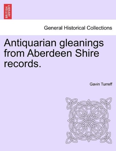 Antiquarian gleanings from Aberdeen Shire records.