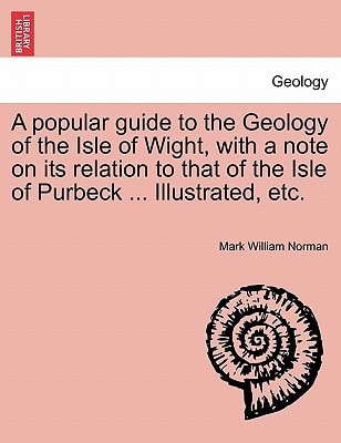 A popular guide to the Geology of the Isle of Wight, with a note on its relation to that of the Isle of Purbeck ... Illustrated, etc.
