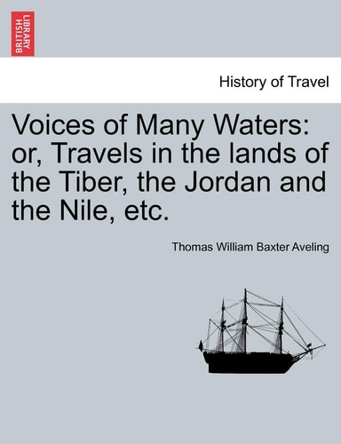Voices of Many Waters: or, Travels in the lands of the Tiber, the Jordan and the Nile, etc.
