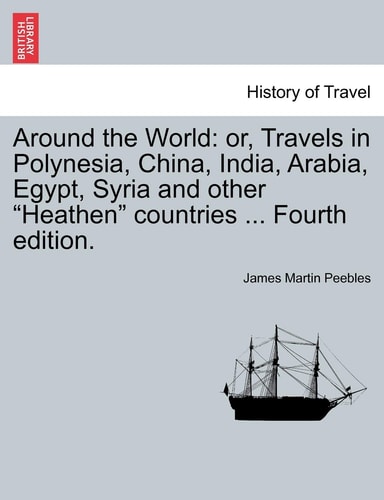 Around the World: Or, Travels in Polynesia, China, India, Arabia, Egypt, Syria and Other Heathen Countries ... Fourth Edition.