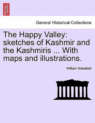The Happy Valley: sketches of Kashmir and the Kashmiris ... With maps and illustrations.