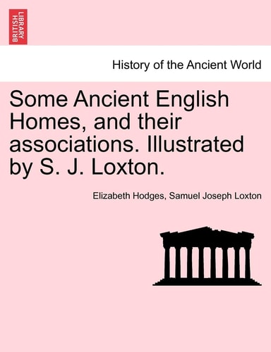 Some Ancient English Homes, and Their Associations. Illustrated by S. J. Loxton.